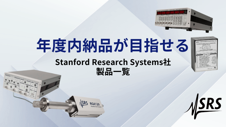 年度内納品が目指せるStanford Research Systems社製品のご案内 「DG645、SR560、FS725、PRS10、RGA120/220/330、QCM200 他